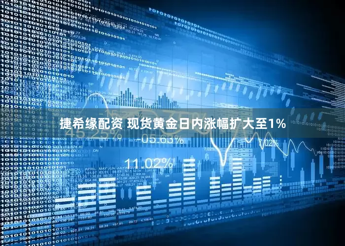 捷希缘配资 现货黄金日内涨幅扩大至1%