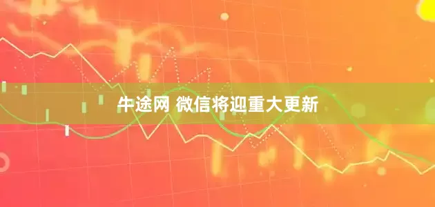 牛途网 微信将迎重大更新